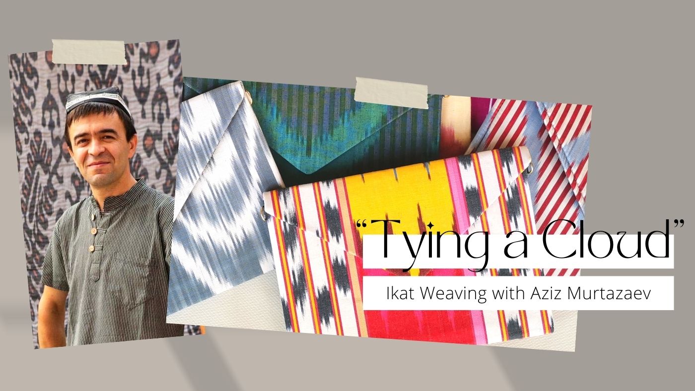 “Tying a Cloud”:  Ikat Weaving with Aziz Murtazaev