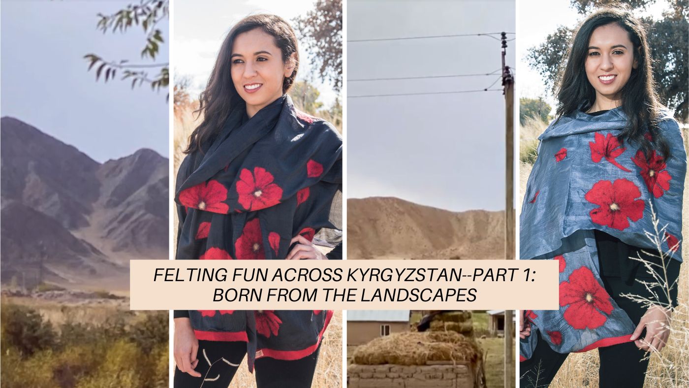 Felting Fun Across Kyrgyzstan - Part 1: Born from the Landscapes