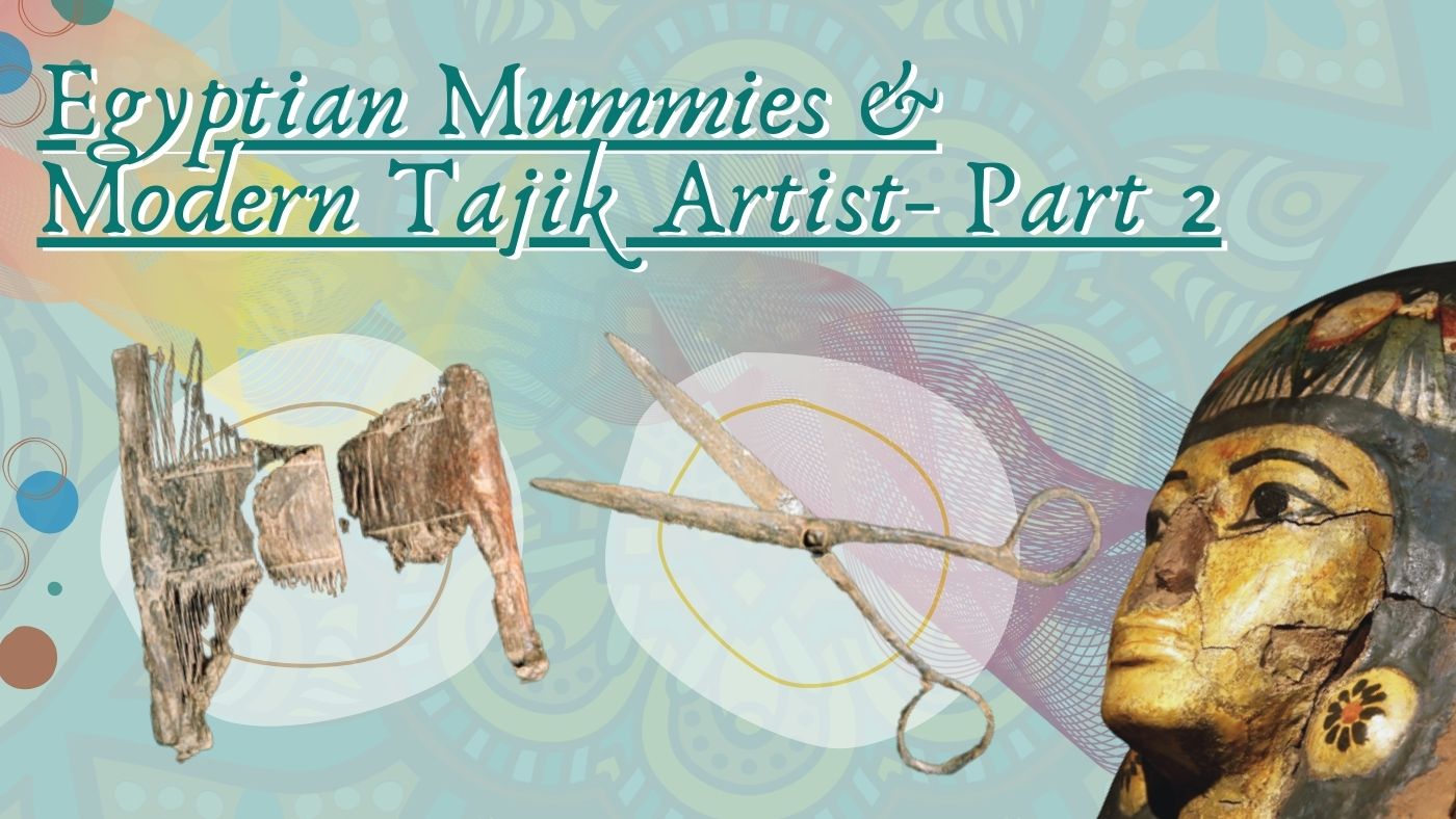 What Do Egyptian Mummies Have to Do with a Modern Tajik Artist?—Part Two