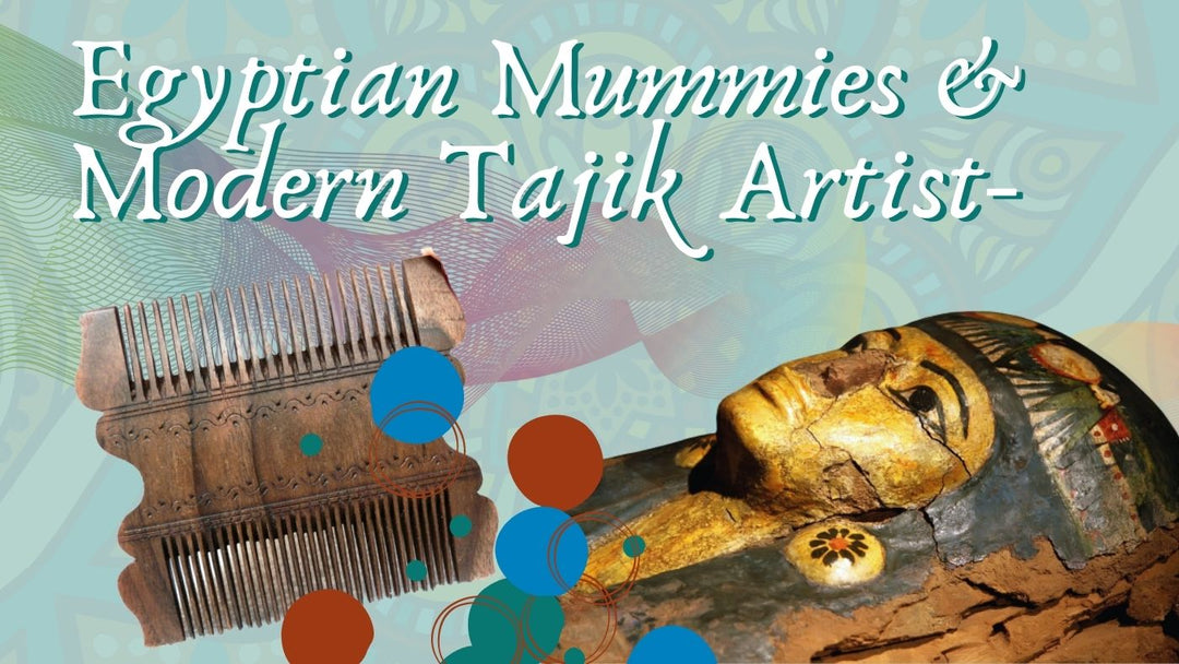 What Do Egyptian Mummies Have to Do with a Modern Tajik Artist?—Part One